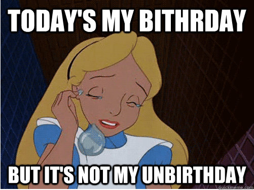 Today's my bithrday But it's not my unbirthday - Today's my bithrday But it's not my unbirthday  Misc