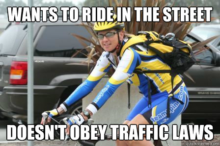 wants to ride in the street doesn't obey traffic laws  