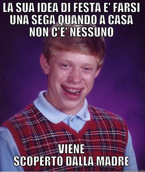 LA SUA IDEA DI FESTA E' FARSI UNA SEGA QUANDO A CASA NON C'E' NESSUNO VIENE SCOPERTO DALLA MADRE Bad Luck Brian