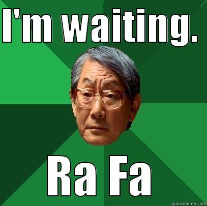 I'M WAITING.  RA FA High Expectations Asian Father