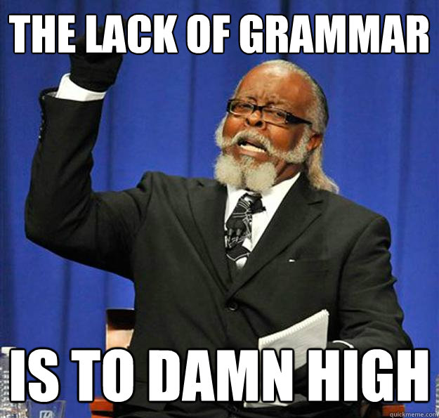 The lack of Grammar Is to damn high - The lack of Grammar Is to damn high  Jimmy McMillan