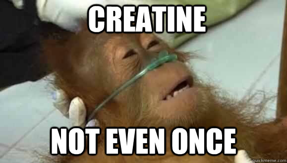 CREATINE not even once  Dying Orangutan