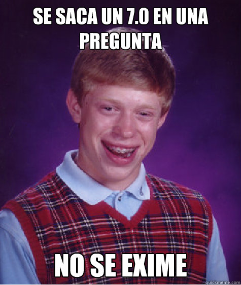 Se saca un 7.0 en una pregunta No se exime - Se saca un 7.0 en una pregunta No se exime  Bad Luck Brian