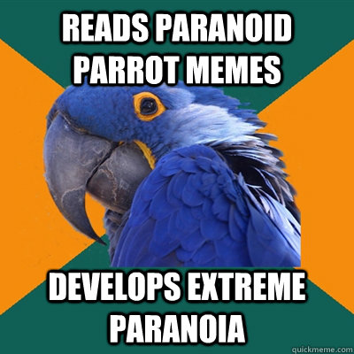 Reads paranoid parrot memes develops extreme paranoia  Paranoid Parrot