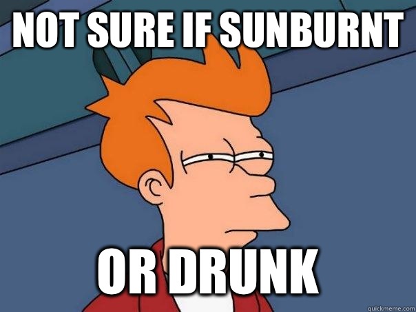 Not sure if sunburnt Or drunk  Futurama Fry