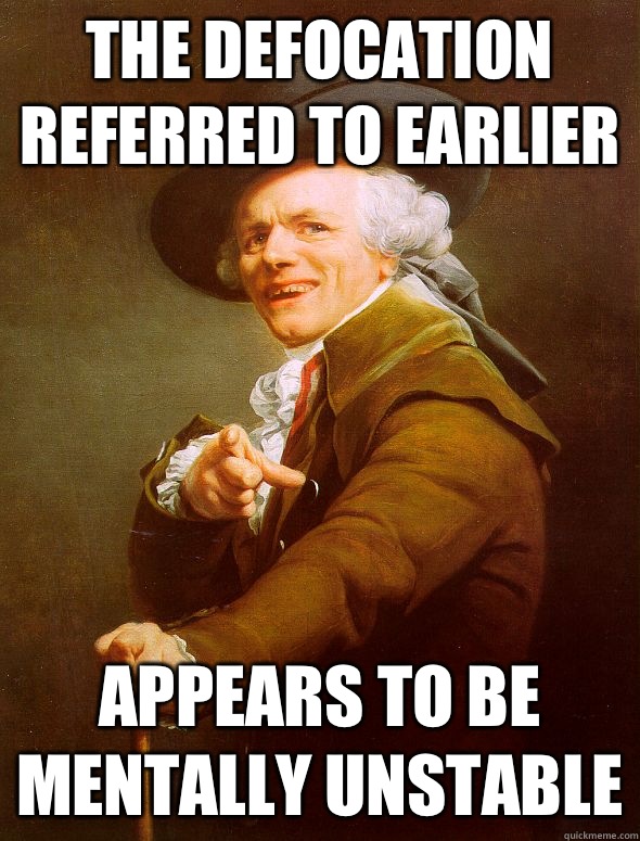 The defocation referred to earlier Appears to be mentally unstable  - The defocation referred to earlier Appears to be mentally unstable   Joseph Ducreux