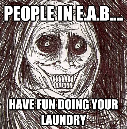 people in e.a.b.... have fun doing your laundry - people in e.a.b.... have fun doing your laundry  Horrifying Houseguest