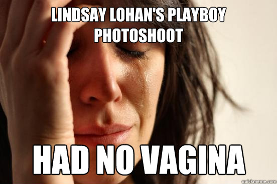 Lindsay Lohan's playboy photoshoot Had no vagina - Lindsay Lohan's playboy photoshoot Had no vagina  First World Problems