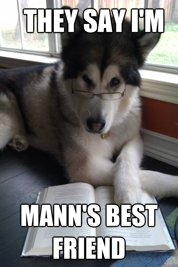 They say I'm Mann's best friend - They say I'm Mann's best friend  Condescending Literary Pun Dog