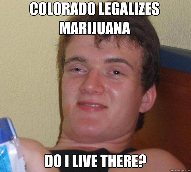 Colorado Legalizes Marijuana Do I Live There?  10 Guy