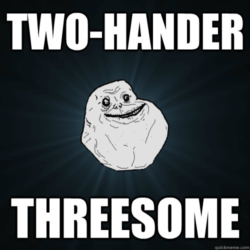 two-hander threesome  Forever Alone