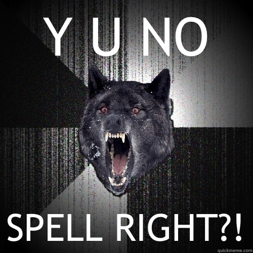 Y U NO SPELL RIGHT?!  Insanity Wolf