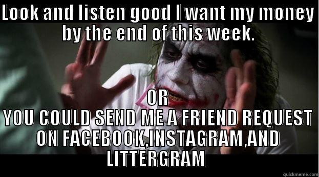 LOOK AND LISTEN GOOD I WANT MY MONEY BY THE END OF THIS WEEK. OR YOU COULD SEND ME A FRIEND REQUEST ON FACEBOOK,INSTAGRAM,AND LITTERGRAM  Joker Mind Loss