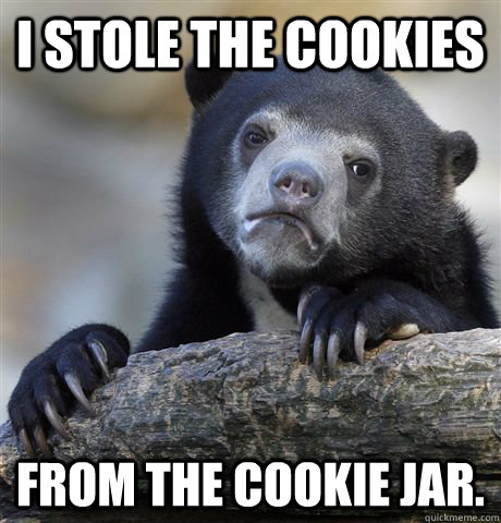 I stole the cookies from the cookie jar.  Confession Bear