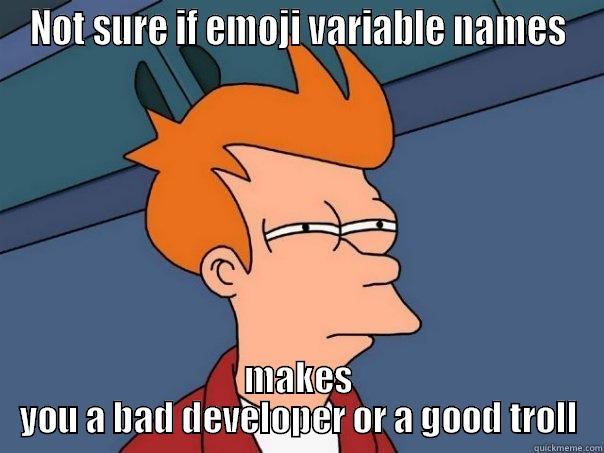 NOT SURE IF EMOJI VARIABLE NAMES MAKES YOU A BAD DEVELOPER OR A GOOD TROLL Futurama Fry