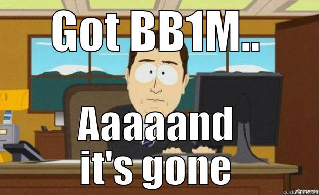 GOT BB1M.. AAAAAND IT'S GONE aaaand its gone