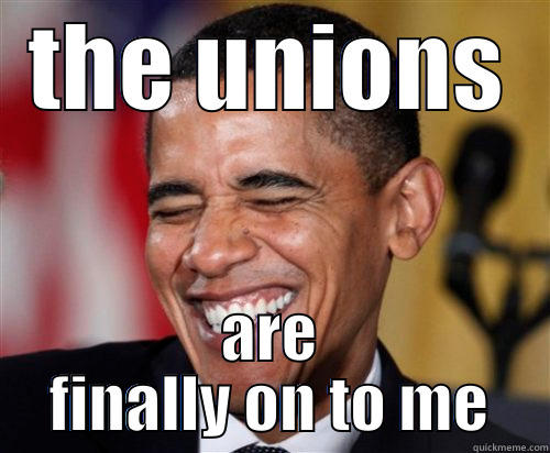 THE UNIONS ARE FINALLY ON TO ME Scumbag Obama