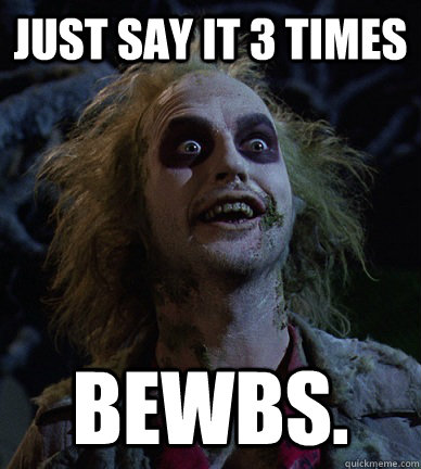 Just say it 3 times Bewbs. - Just say it 3 times Bewbs.  Beetlejuice Meme