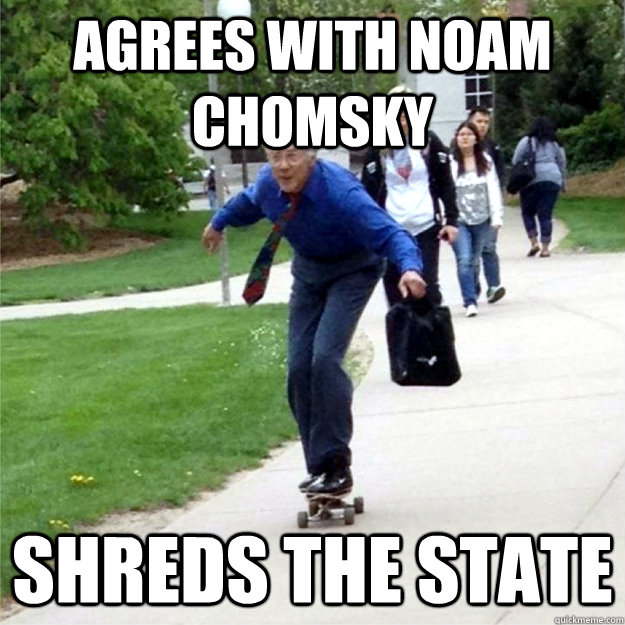 Agrees with Noam Chomsky Shreds the state  Skating Prof