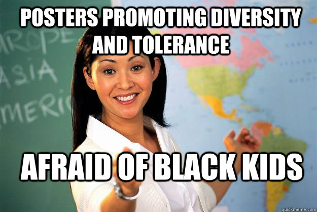 Posters promoting diversity and tolerance Afraid of black kids  Unhelpful High School Teacher