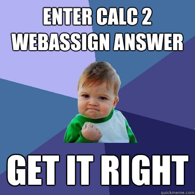 enter calc 2 webassign answer get it right - enter calc 2 webassign answer get it right  Success Kid