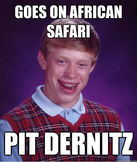 Goes on african safari pit dernitz  Bad Luck Brian