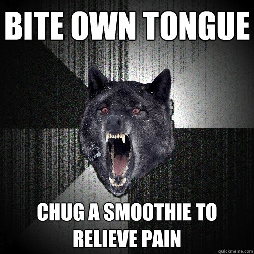 bite own tongue chug a smoothie to relieve pain  Insanity Wolf