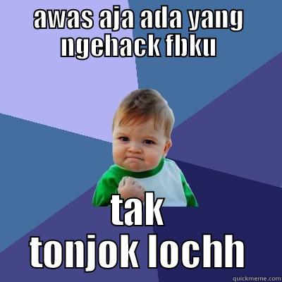 AWAS AJA ADA YANG NGEHACK FBKU TAK TONJOK LOCHH Success Kid