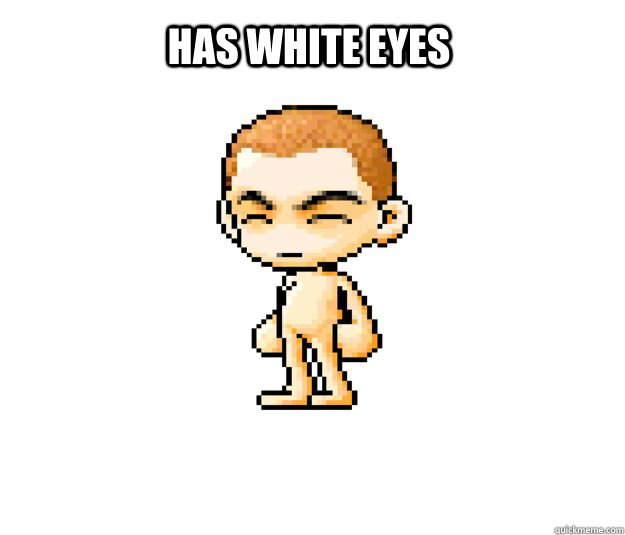 Has white eyes - Has white eyes  Misc