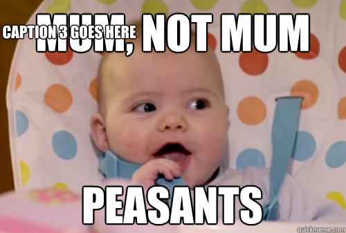 Mum, Not Mum peasants Caption 3 goes here  