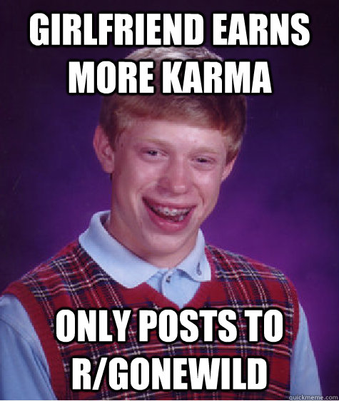 girlfriend earns more karma only posts to r/gonewild  Bad Luck Brian