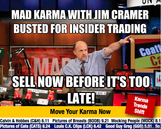 mad karma with jim cramer  busted for insider trading
 sell now before it's too late! - mad karma with jim cramer  busted for insider trading
 sell now before it's too late!  Mad Karma with Jim Cramer