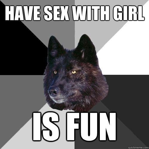 have sex with girl is fun   Sanity Wolf