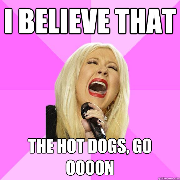 I believe THAT The hot dogs, go oooon  Wrong Lyrics Christina