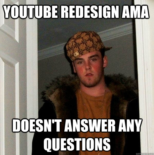 Youtube redesign AMA Doesn't answer any questions  Scumbag Steve