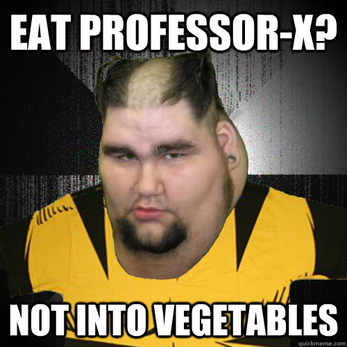 eat professor-x? not into vegetables  