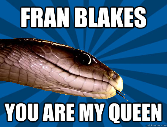 Fran Blakes You are my queen  Spoonerism Snake