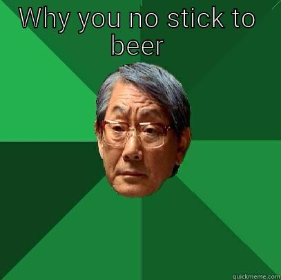 WHY YOU NO STICK TO BEER  High Expectations Asian Father