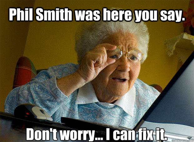 Phil Smith was here you say. Don't worry... I can fix it.    Grandma finds the Internet