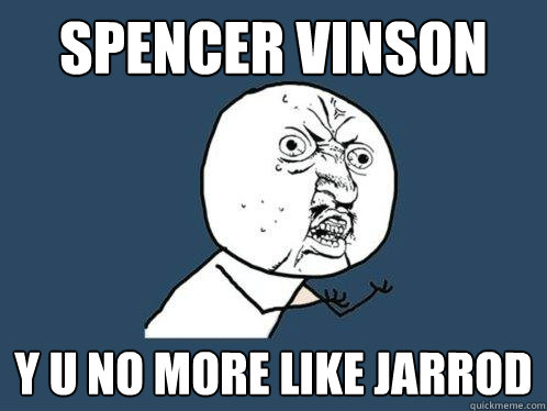 sPENCER Vinson Y U NO MORE LIKE JARROD - sPENCER Vinson Y U NO MORE LIKE JARROD  Y U No