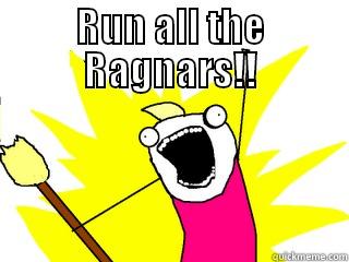 RUN ALL THE RAGNARS!!  All The Things