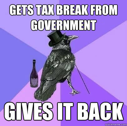 Gets tax break from government gives it back  Rich Raven