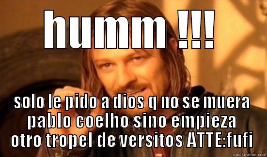 HUMM !!! SOLO LE PIDO A DIOS Q NO SE MUERA PABLO COELHO SINO EMPIEZA OTRO TROPEL DE VERSITOS ATTE:FUFI Boromir