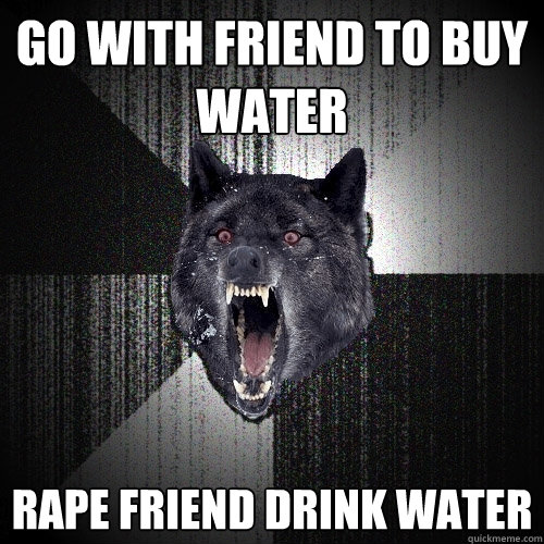 go with friend to buy water rape friend drink water  Insanity Wolf