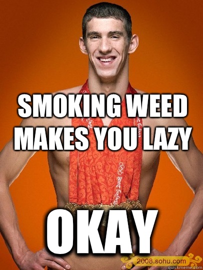 smoking weed makes you lazy okay  