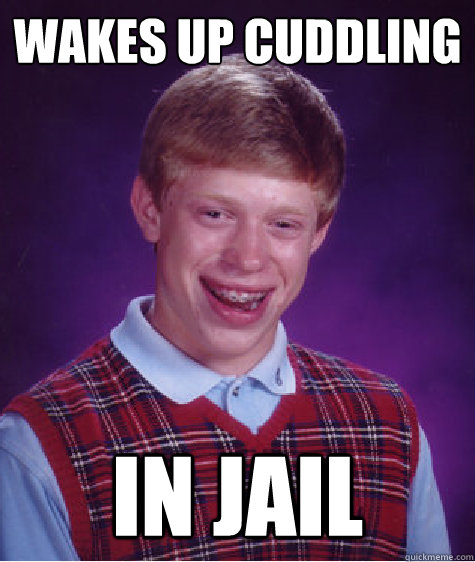 Wakes up cuddling In jail  Bad Luck Brian