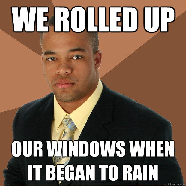 We Rolled up our windows when it began to rain  Successful Black Man