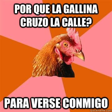 Por que la gallina cruzo la calle? para verse conmigo - Por que la gallina cruzo la calle? para verse conmigo  Anti-Joke Chicken