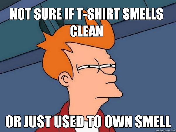 Not sure if t-shirt smells clean or just used to own smell  Futurama Fry