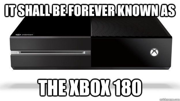 It shall be forever known as the Xbox 180 - It shall be forever known as the Xbox 180  Xbox 180